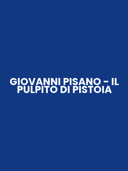 GIOVANNI PISANO - IL PULPITO DI PISTOIA