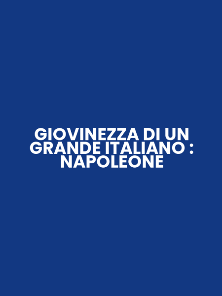 GIOVINEZZA DI UN GRANDE ITALIANO : NAPOLEONE