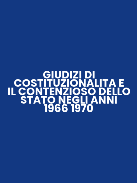 GIUDIZI DI COSTITUZIONALITA E IL CONTENZIOSO DELLO STATO NEGLI ANNI 1966 1970