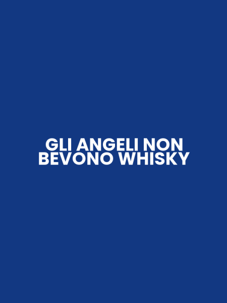 GLI ANGELI NON BEVONO WHISKY