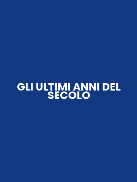 GLI ULTIMI ANNI DEL SECOLO