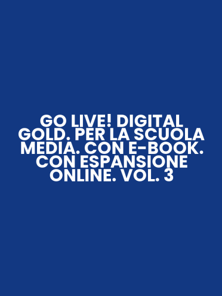 GO LIVE! DIGITAL GOLD. PER LA SCUOLA MEDIA. CON E-BOOK. CON ESPANSIONE ONLINE. VOL. 3