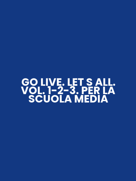 GO LIVE. LET S ALL. VOL. 1-2-3. PER LA SCUOLA MEDIA