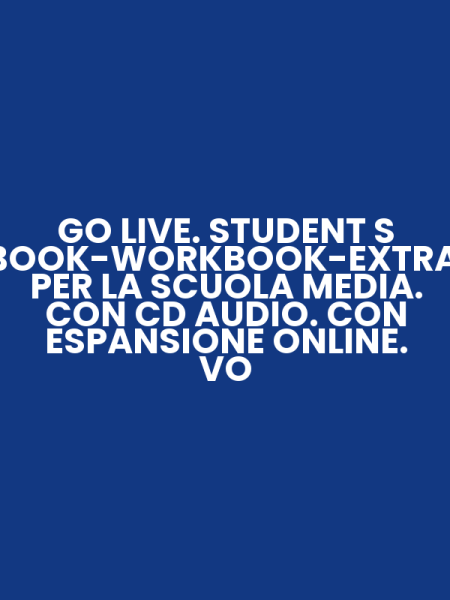 GO LIVE. STUDENT S BOOK-WORKBOOK-EXTRA. PER LA SCUOLA MEDIA. CON CD AUDIO. CON ESPANSIONE ONLINE. VO