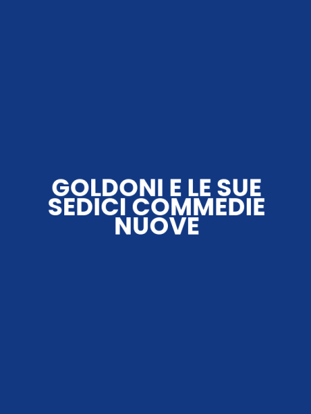GOLDONI E LE SUE SEDICI COMMEDIE NUOVE