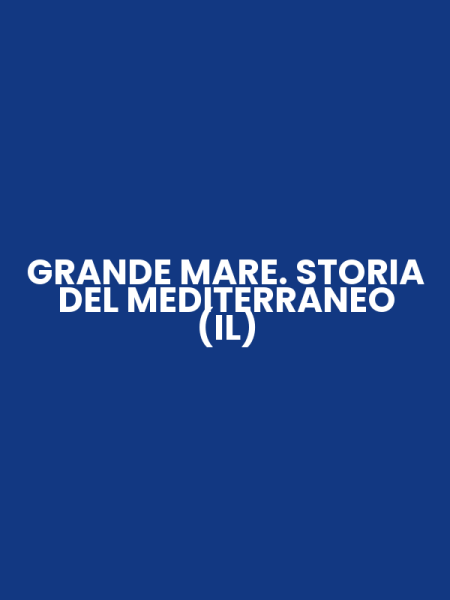 GRANDE MARE. STORIA DEL MEDITERRANEO (IL)