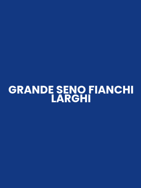 GRANDE SENO FIANCHI LARGHI
