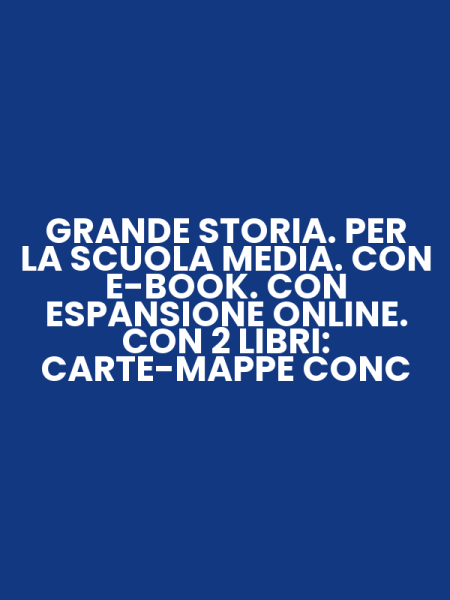 GRANDE STORIA. PER LA SCUOLA MEDIA. CON E-BOOK. CON ESPANSIONE ONLINE. CON 2 LIBRI: CARTE-MAPPE CONC