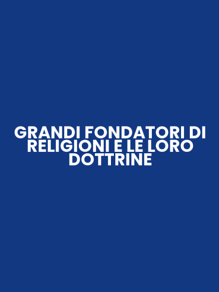 GRANDI FONDATORI DI RELIGIONI E LE LORO DOTTRINE