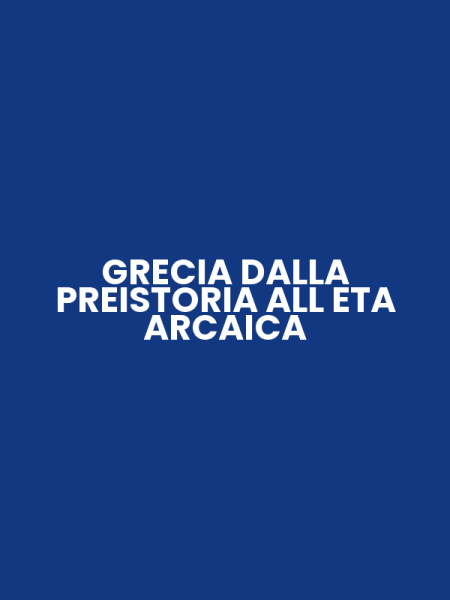 GRECIA DALLA PREISTORIA ALL ETA ARCAICA