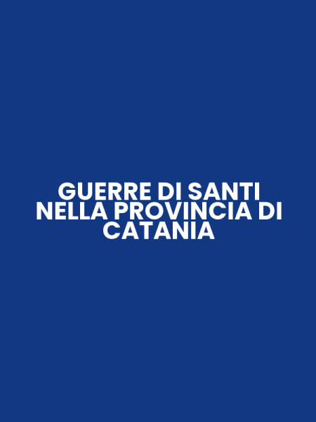 GUERRE DI SANTI NELLA PROVINCIA DI CATANIA
