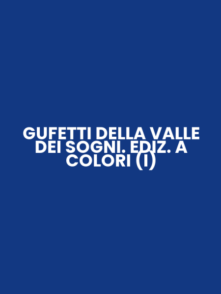 GUFETTI DELLA VALLE DEI SOGNI. EDIZ. A COLORI (I)