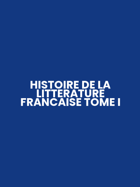 HISTOIRE DE LA LITTERATURE FRANCAISE TOME I