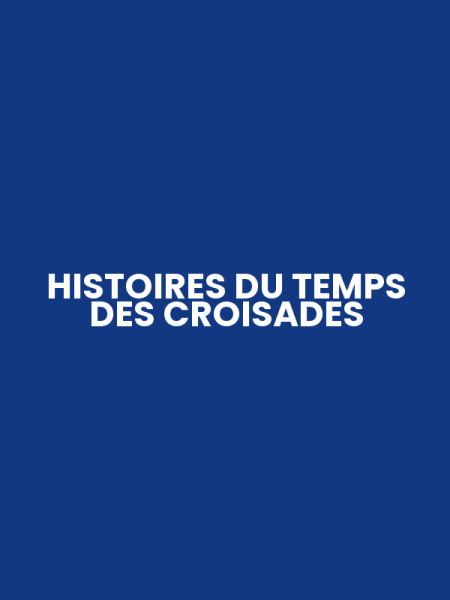 HISTOIRES DU TEMPS DES CROISADES