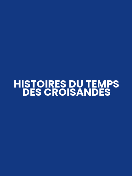 HISTOIRES DU TEMPS DES CROISANDES