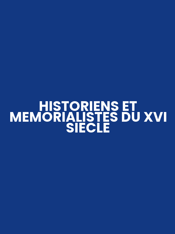 HISTORIENS ET MEMORIALISTES DU XVI SIECLE