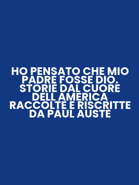 HO PENSATO CHE MIO PADRE FOSSE DIO. STORIE DAL CUORE DELL AMERICA RACCOLTE E RISCRITTE DA PAUL AUSTE