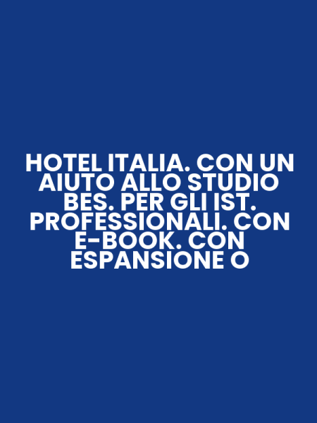 HOTEL ITALIA. CON UN AIUTO ALLO STUDIO BES. PER GLI IST. PROFESSIONALI. CON E-BOOK. CON ESPANSIONE O