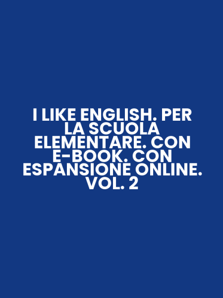 I LIKE ENGLISH. PER LA SCUOLA ELEMENTARE. CON E-BOOK. CON ESPANSIONE ONLINE. VOL. 2