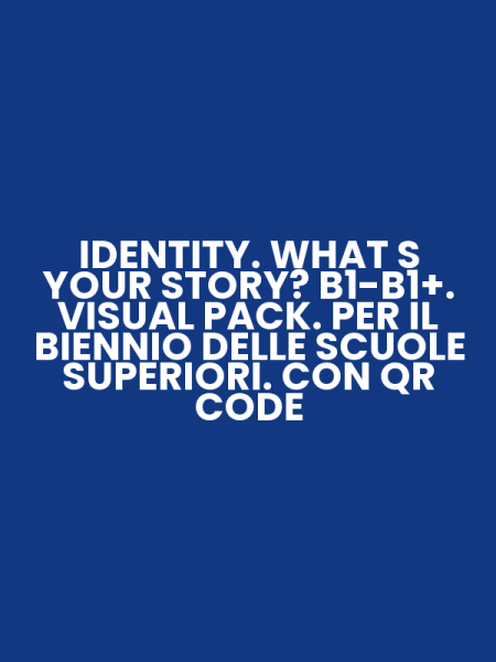 IDENTITY. WHAT S YOUR STORY? B1-B1+. VISUAL PACK. PER IL BIENNIO DELLE SCUOLE SUPERIORI. CON QR CODE