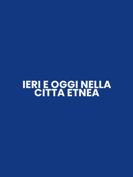 IERI E OGGI NELLA CITTA ETNEA