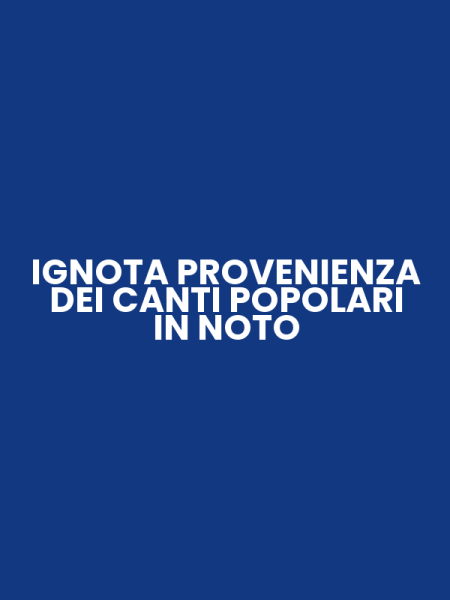 IGNOTA PROVENIENZA DEI CANTI POPOLARI IN NOTO