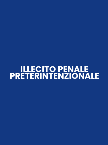 ILLECITO PENALE PRETERINTENZIONALE