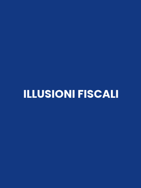 ILLUSIONI FISCALI