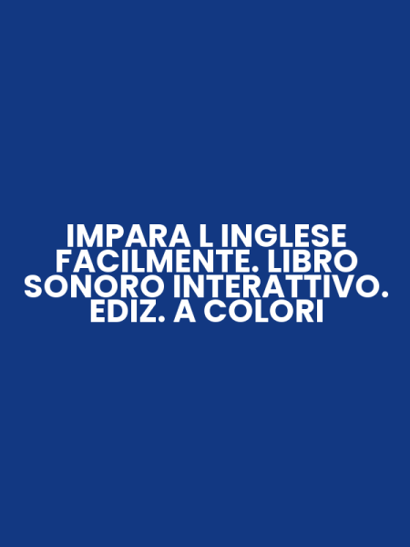 IMPARA L INGLESE FACILMENTE. LIBRO SONORO INTERATTIVO. EDIZ. A COLORI