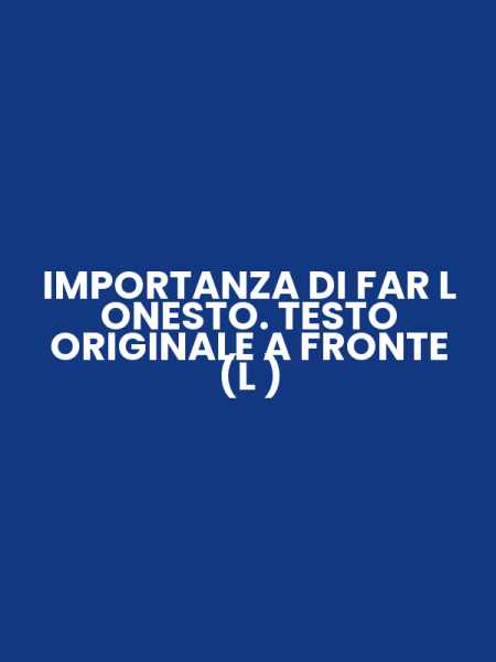 IMPORTANZA DI FAR L ONESTO. TESTO ORIGINALE A FRONTE (L )