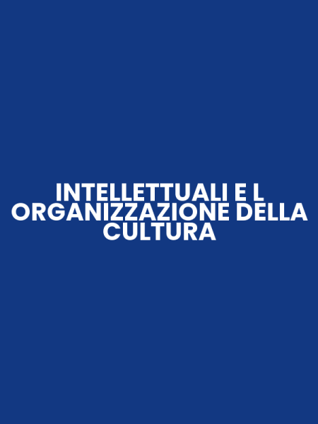 INTELLETTUALI E L ORGANIZZAZIONE DELLA CULTURA