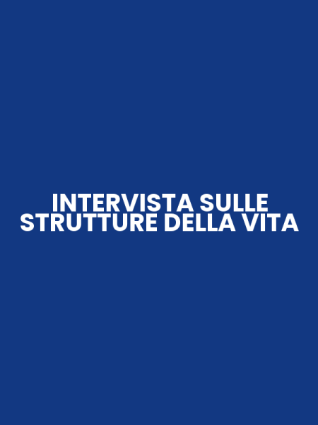 INTERVISTA SULLE STRUTTURE DELLA VITA