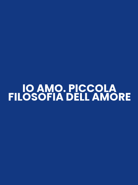 IO AMO. PICCOLA FILOSOFIA DELL AMORE