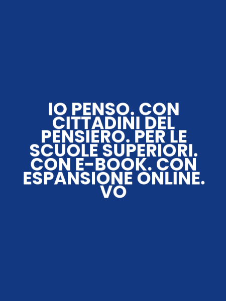 IO PENSO. CON CITTADINI DEL PENSIERO. PER LE SCUOLE SUPERIORI. CON E-BOOK. CON ESPANSIONE ONLINE. VO