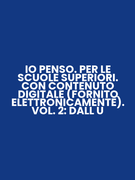IO PENSO. PER LE SCUOLE SUPERIORI. CON CONTENUTO DIGITALE (FORNITO ELETTRONICAMENTE). VOL. 2: DALL U