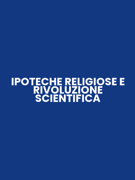 IPOTECHE RELIGIOSE E RIVOLUZIONE SCIENTIFICA
