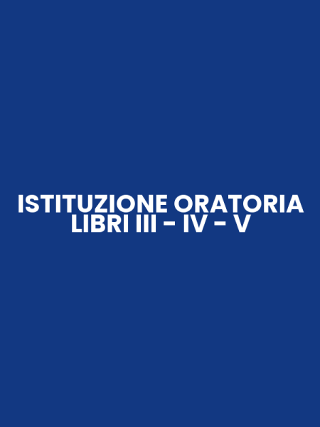 ISTITUZIONE ORATORIA LIBRI III - IV - V