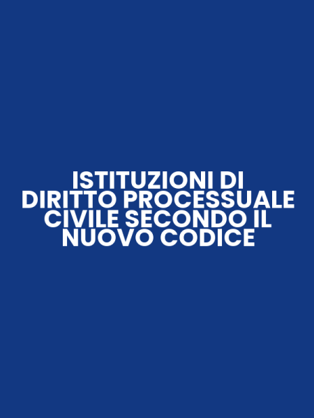 ISTITUZIONI DI DIRITTO PROCESSUALE CIVILE SECONDO IL NUOVO CODICE