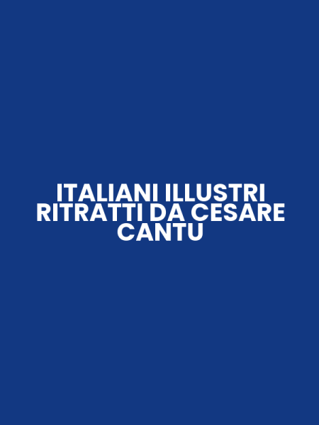 ITALIANI ILLUSTRI RITRATTI DA CESARE CANTU