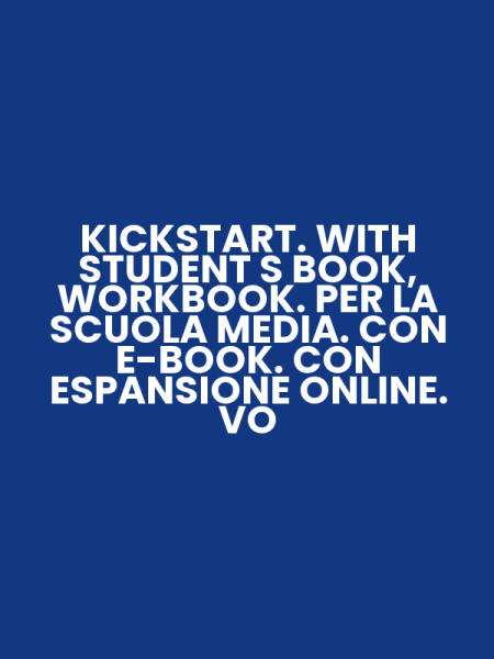 KICKSTART. WITH STUDENT S BOOK, WORKBOOK. PER LA SCUOLA MEDIA. CON E-BOOK. CON ESPANSIONE ONLINE. VO