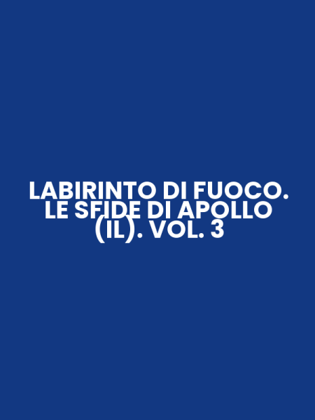 LABIRINTO DI FUOCO. LE SFIDE DI APOLLO (IL). VOL. 3