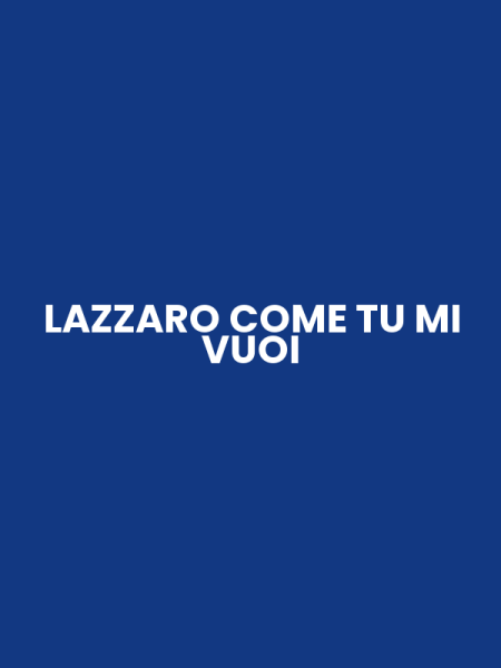 LAZZARO COME TU MI VUOI