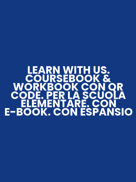 LEARN WITH US. COURSEBOOK & WORKBOOK CON QR CODE. PER LA SCUOLA ELEMENTARE. CON E-BOOK. CON ESPANSIO