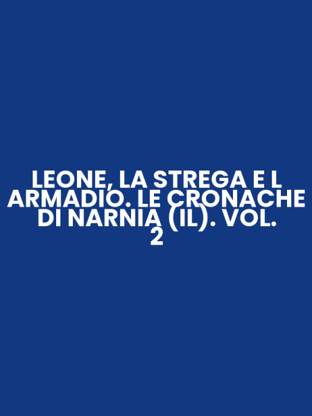 LEONE, LA STREGA E L ARMADIO. LE CRONACHE DI NARNIA (IL). VOL. 2