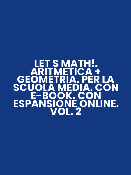 LET S MATH!. ARITMETICA + GEOMETRIA. PER LA SCUOLA MEDIA. CON E-BOOK. CON ESPANSIONE ONLINE. VOL. 2