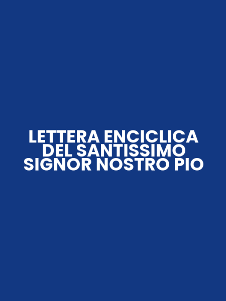 LETTERA ENCICLICA DEL SANTISSIMO SIGNOR NOSTRO PIO