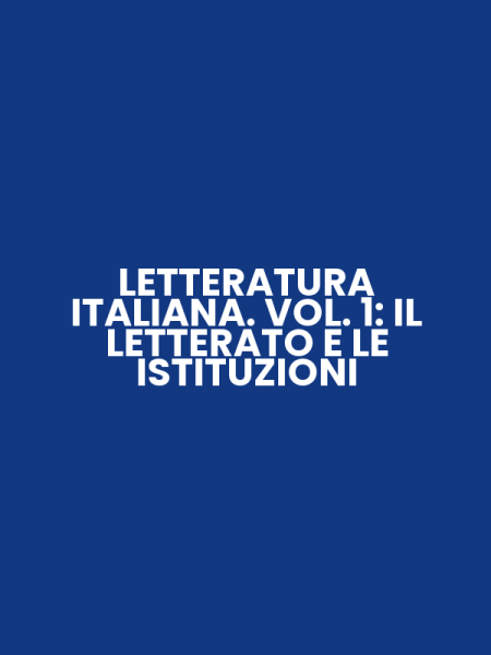 LETTERATURA ITALIANA. VOL. 1: IL LETTERATO E LE ISTITUZIONI
