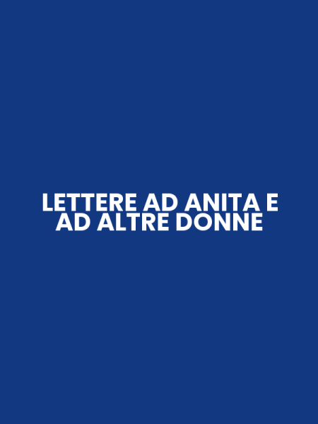 LETTERE AD ANITA E AD ALTRE DONNE