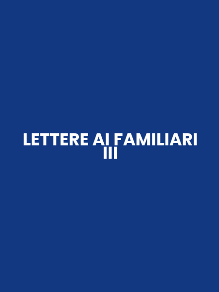 LETTERE AI FAMILIARI III