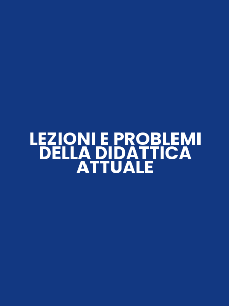 LEZIONI E PROBLEMI DELLA DIDATTICA ATTUALE